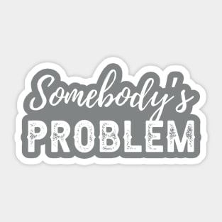 Somebody's Problem Sticker